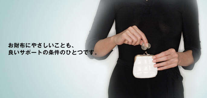 お財布にやさしいことも、良いサポートの条件のひとつです。